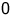0